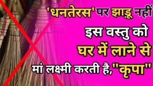 धनतेरस पर झाड़ू नही इस वस्तु को लाने से घर में होता है मां लक्ष्मी का प्रवेश, दूर हो जाती है दरिद्रता